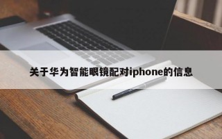 關(guān)于華為智能眼鏡配對iphone的信息